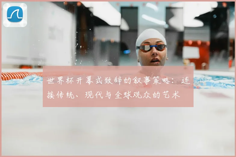 世界杯开幕式致辞的叙事策略：连接传统、现代与全球观众的艺术
