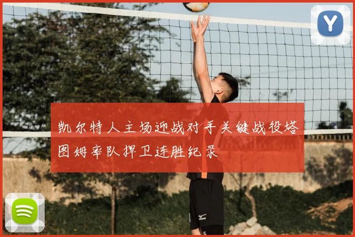 凯尔特人主场迎战对手关键战役塔图姆率队捍卫连胜纪录