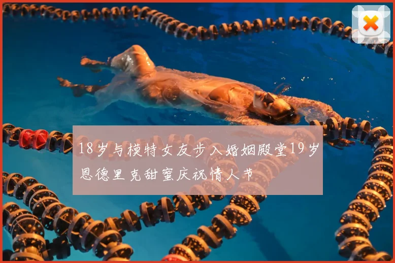 18岁与模特女友步入婚姻殿堂19岁恩德里克甜蜜庆祝情人节