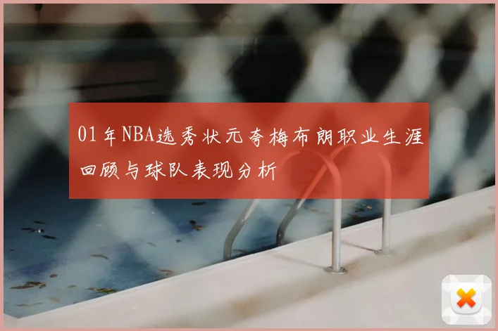 01年NBA选秀状元夸梅布朗职业生涯回顾与球队表现分析