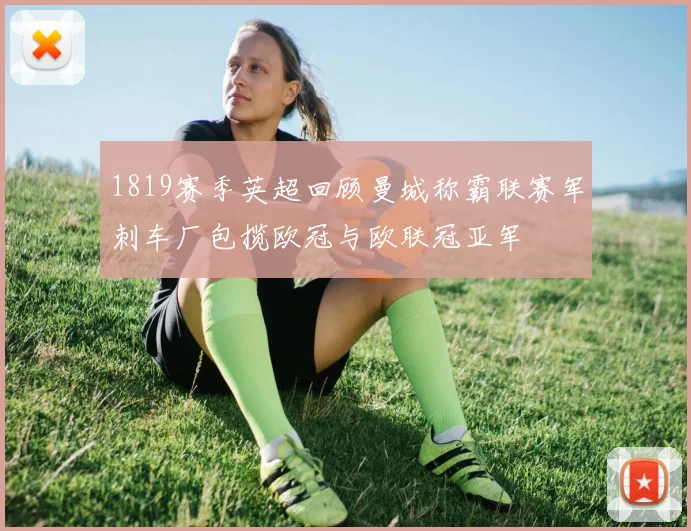1819赛季英超回顾曼城称霸联赛军刺车厂包揽欧冠与欧联冠亚军
