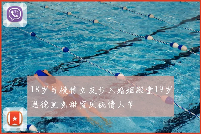 18岁与模特女友步入婚姻殿堂19岁恩德里克甜蜜庆祝情人节