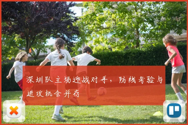 深圳队主场迎战对手，防线考验与进攻机会并存