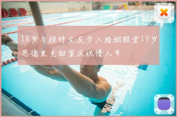 18岁与模特女友步入婚姻殿堂19岁恩德里克甜蜜庆祝情人节