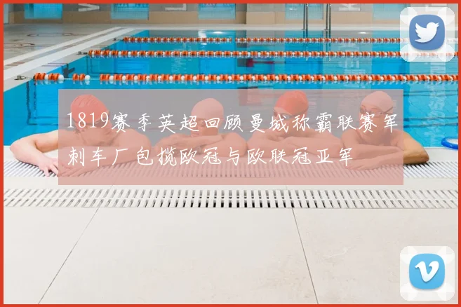 1819赛季英超回顾曼城称霸联赛军刺车厂包揽欧冠与欧联冠亚军