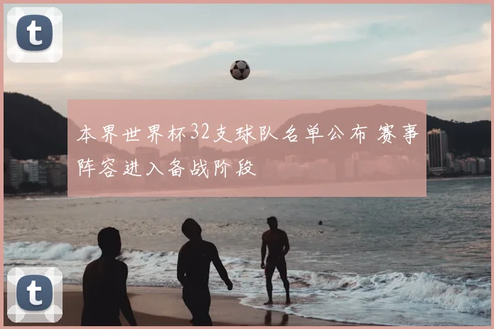 本界世界杯32支球队名单公布 赛事阵容进入备战阶段