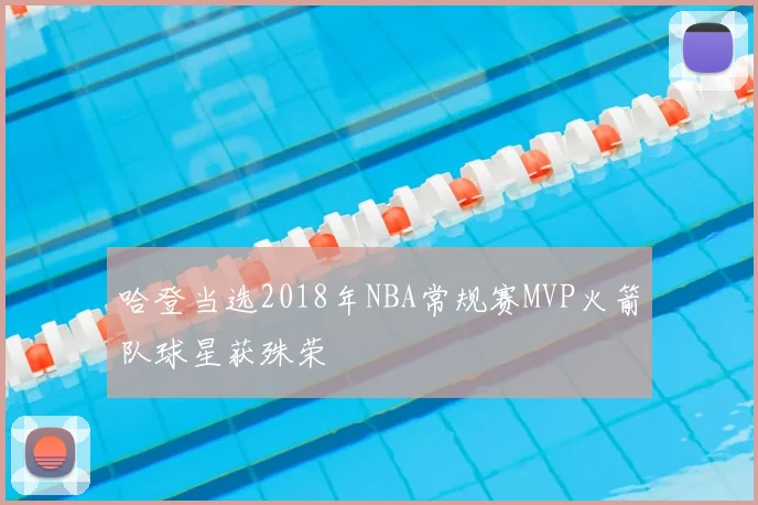 哈登当选2018年NBA常规赛MVP火箭队球星获殊荣