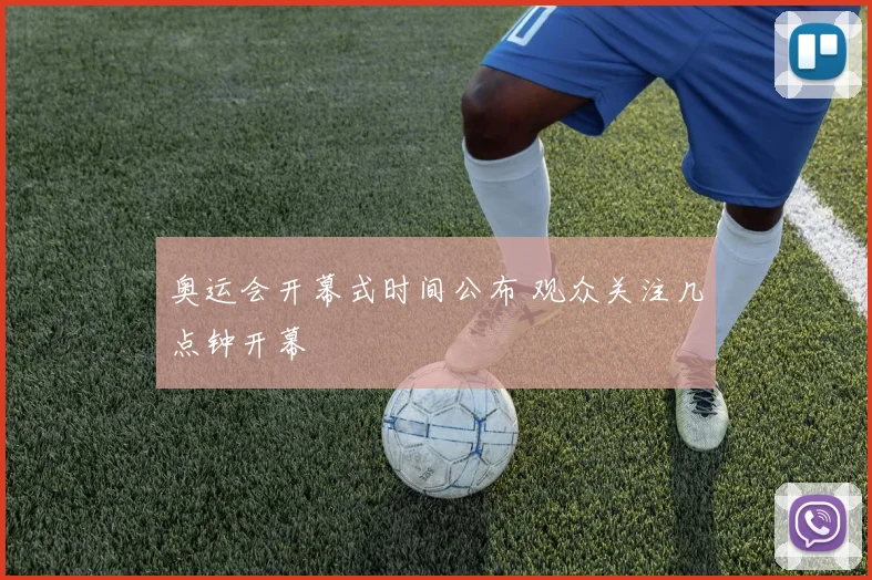奥运会开幕式时间公布 观众关注几点钟开幕