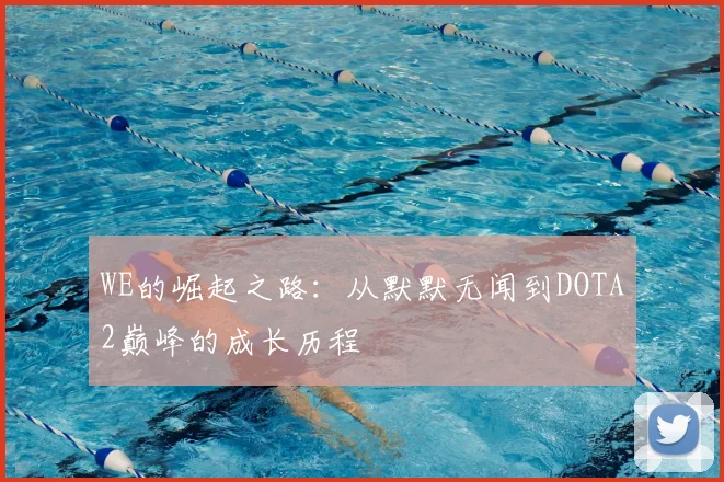 WE的崛起之路：从默默无闻到DOTA2巅峰的成长历程