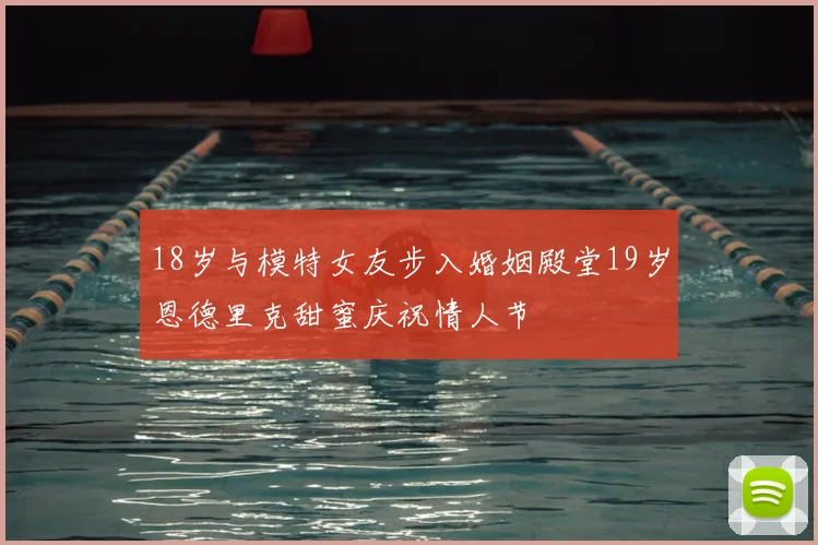 18岁与模特女友步入婚姻殿堂19岁恩德里克甜蜜庆祝情人节