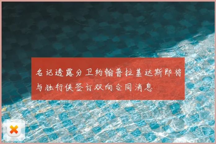 名记透露分卫约翰普拉基达斯即将与独行侠签订双向合同消息