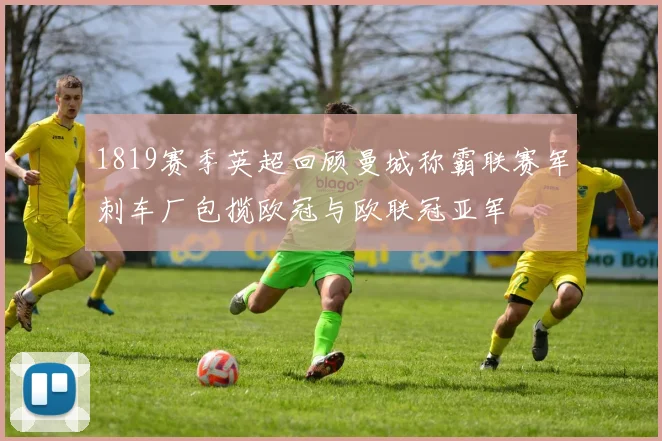 1819赛季英超回顾曼城称霸联赛军刺车厂包揽欧冠与欧联冠亚军