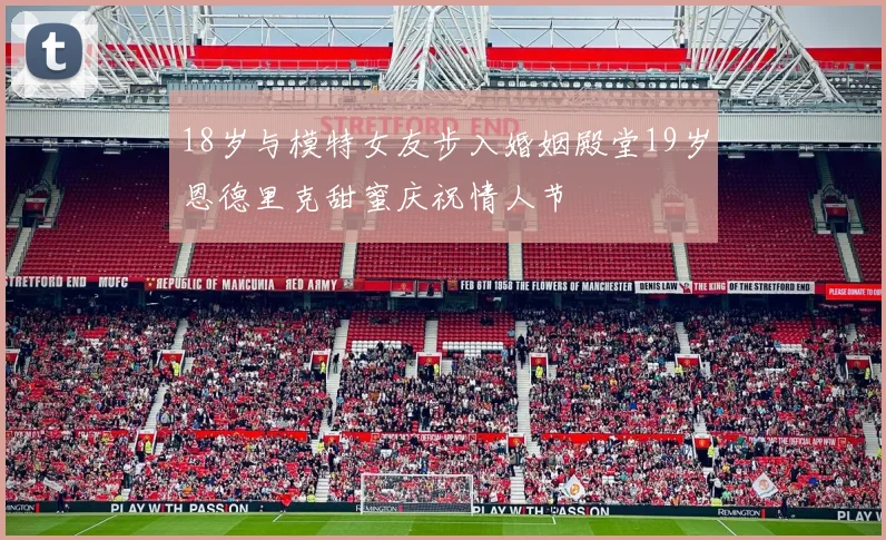 18岁与模特女友步入婚姻殿堂19岁恩德里克甜蜜庆祝情人节