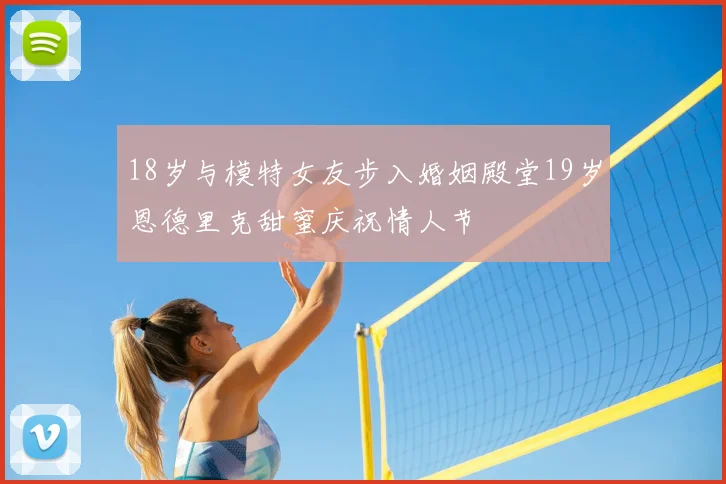 18岁与模特女友步入婚姻殿堂19岁恩德里克甜蜜庆祝情人节